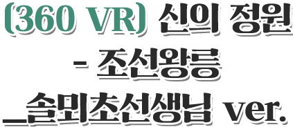 360 VR 신의 정원 - 조선왕릉_솔뫼초선생님