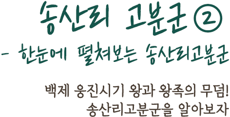 송산리 고분군②- 한눈에 펼쳐보는 송산리고분군 | 백제 웅진시기 왕과 왕족의 무덤! 송산리고분군을 알아보자