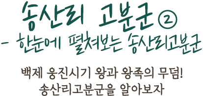 송산리 고분군②- 한눈에 펼쳐보는 송산리고분군 | 백제 웅진시기 왕과 왕족의 무덤! 송산리고분군을 알아보자