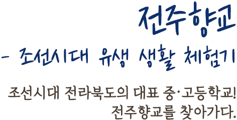 전주향교 - 조선시대 유생 생활 체험기 | 조선시대 전라북도의 대표 중·고등학교!전주향교를 찾아가다.
