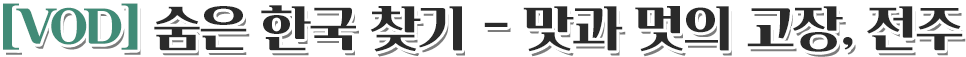 [VOD] 숨은 한국 찾기 - 맛과 멋의 고장, 전주